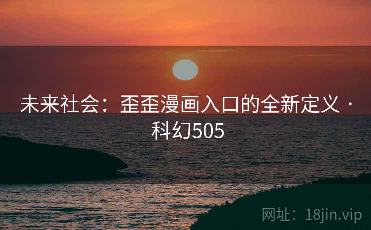 未来社会：歪歪漫画入口的全新定义 · 科幻505