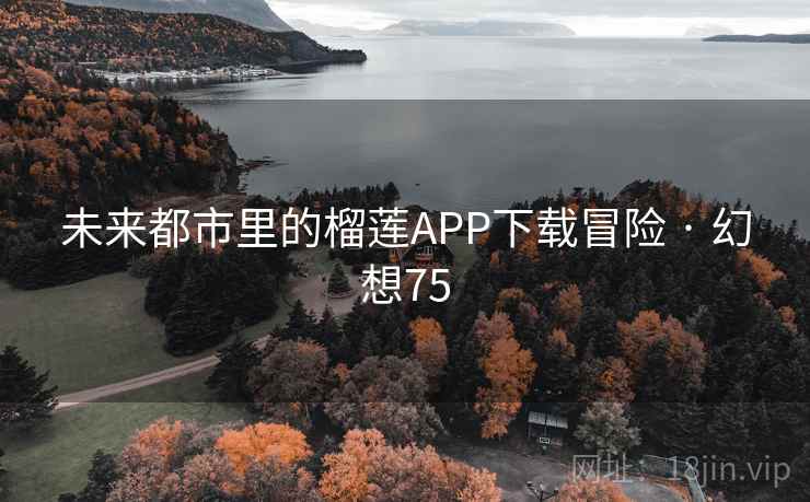 未来都市里的榴莲APP下载冒险 · 幻想75