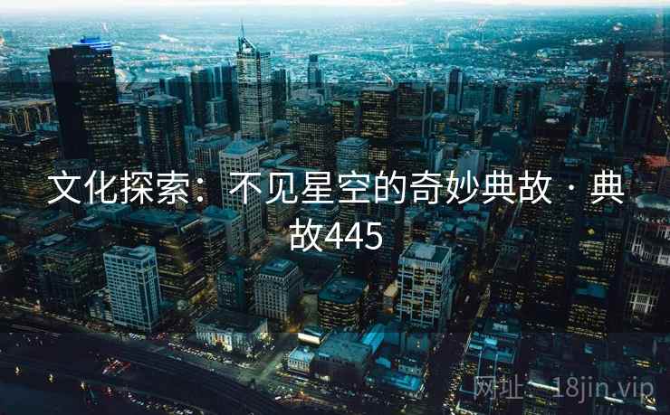 文化探索：不见星空的奇妙典故 · 典故445