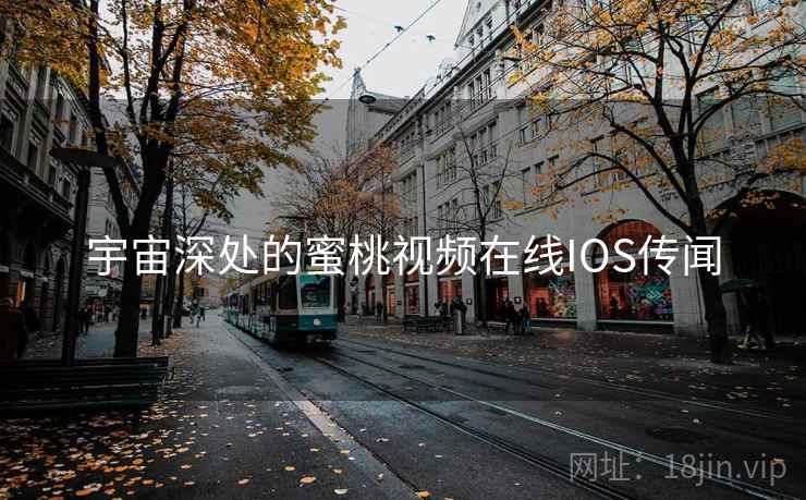 宇宙深处的蜜桃视频在线IOS传闻